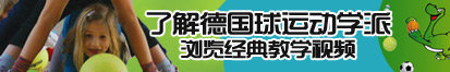 可以免费看的操逼网址了解德国球运动学派，浏览经典教学视频。